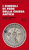 I simboli di fede della Chiesa antica. Nascita, evoluzione, uso del credo