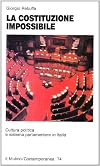 La Costituzione impossibile: cultura politica e sistema parlamentare in Italia