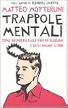Trappole mentali. Come difendersi dalle proprie illusioni e dagli inganni altrui