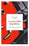 I nemici della Repubblica. Storia degli anni di piombo