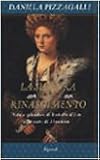 La signora del Rinascimento. Vita e splendori di Isabella d'Este alla corte di Mantova