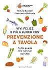 Vivi felice e più a lungo con Prevenzione a Tavola. Tutto quello che non sai sul cibo
