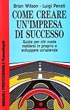 Come creare un'impresa di successo : guida per chi vuole mettersi in proprio e sviluppare un'azienda