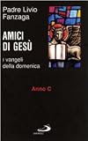 Amici di Gesù: i Vangeli della domenica: anno C