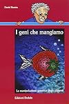 I geni che mangiamo. La manipolazione genetica degli alimenti