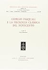Giorgio Pasquali e la filologia classica del Novecento: atti del Convegno, Firenze-Pisa, 2-3 dicembre 1985