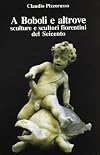 A Boboli e Altrove: Sculture e Scultori Fiorentini del Seicento