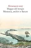 Almanacco 2017: mappe del tempo, memoria, archivi e futuro