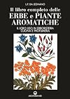 Il libro completo delle erbe e piante aromatiche. Il loro uso in erboristeria, cucina e profumeria