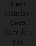 Maurizio Cattelan: Breath Ghosts Blind