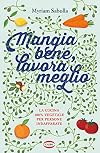 Mangia bene, lavora meglio. La cucina 100% vegetale per persone indaffarate
