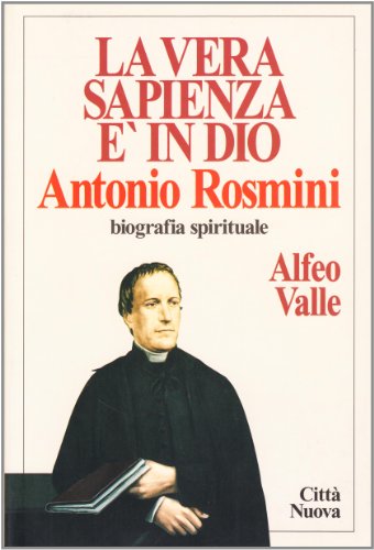 La vera sapienza è in Dio: Antonio Rosmini, biografia spirituale