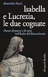 Isabella e Lucrezia, le due cognate: Donne di potere e di corte nell’Italia del Rinascimento