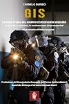 G.I.S. La vera storia del Gruppo d'Intervento Speciale. La nascita, le missioni, le testimonianze dei protagonisti