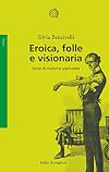 Eroica, folle e visionaria. Storie di medicina spericolata