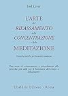 L'arte del rilassamento, della concentrazione e della meditazione. Tecniche antiche per la mente moderna