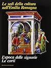 Le Sedi della cultura nell'Emilia Romagna: L'epoca delle signorie, le corti (Italian Edition)