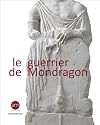 Le guerrier de Mondragon: recherches sur une sculpture celtique de la fin de l'©Øge du fer