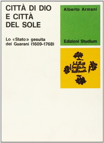 Città di Dio e città del sole. Lo «Stato» gesuita dei Guaranì