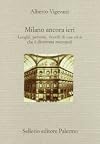 Milano ancora ieri: luoghi, persone, ricordi di una città che è diventata metropoli