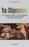 Tra/Sfigurazione : il personaggio evangelico di Maria di Magdala e il mito della peccatrice redenta nella tradizione occidentale