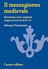 Il mezzogiorno medievale. Normanni, svevi, angioini, aragonesi nei secoli XI-XV
