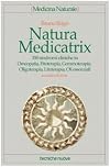 Natura medicatrix. 350 sindromi cliniche in omeopatia, fitoterapia, gemmoterapia, oligoterapia, litoterapia, oli essenziali