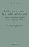 Nascita e costituzione della Repubblica Christiana: saggio sulla evoluzione storico-ideologica del primitivo Movimento Cristiano sino al tempo presente