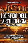 I misteri dell'archeologia. Storia e segreti. Dalle piramidi a Stonehenge dalle sette meraviglie del mondo alla Sindone