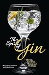 The Spirit of Gin: History, Anecdotes, Trends and Cocktails