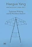 Haegue Yang: Anthology 2006–2018: Tightrope Walking and Its Wordless Shadow