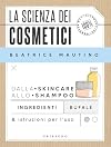 La scienza dei cosmetici. Dalla skincare allo shampoo. Ingredienti, bufale & istruzioni per l’uso