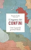 L'inganno dei confini. Come la geografia governa il mondo