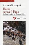 Roma senza il papa. La Repubblica romana del 1849