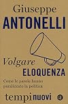 Volgare eloquenza: Come le parole hanno paralizzato la politica
