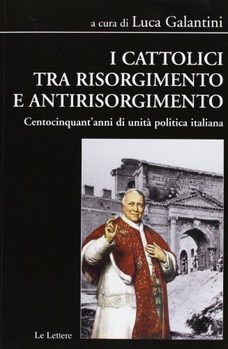 I cattolici tra risorgimento e antirisorgimento