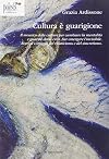 Cultura è guarigione: il mosaico delle culture per cambiare la mentalità e guarire dalla crisi, far emergere l'invisibile, avere il coraggio del relativismo e del sincretismo