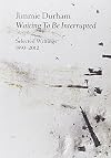 Jimmie Durham: Waiting to be Interrupted. Selected Writings 1993 - 2012