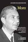 Moro. La biografia politica del democristiano più celebrato e discusso nella storia della Repubblica