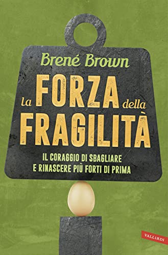 La forza della fragilita. Il coraggio di sbagliare e rinascere piu forti di prima
