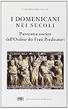 I domenicani nei secoli : panorama storico dell'Ordine dei frati predicatori