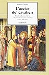 L'acciar de' cavalieri: Studi sulla cavalleria nel mondo toscano e italico (secc. 13.-15) (Le vie della storia) (Italian Edition)