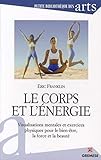Le Corps Et L'%C3%A9nergie: Visualisations Mentales Et Exercices Phyqiues Pour Le Bine %C3%AAtre, La Force Et La Beaut%C3%A9.