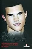 Taylor Lautner: La Biographie Non Autoris%C3%A9e Du Lycanthrope Jacob Black De Twilight.