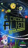A caccia di alieni. Guida galattica per futuri astrobiologi