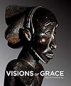 Visions of Grace: 100 African Masterpieces from the Collection of Daniel and Marian Malcolm