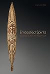 Embodied Spirits: Gope Boards from the Papuan Gulf
