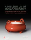 A Millennium Of Monochromes Mille Ans De Monochromes From The Great Tang To The High Qing The Baur And The Zhuyuetang Collections Vaisselle De Chine Les Collections Baur Et Zhuyuetang