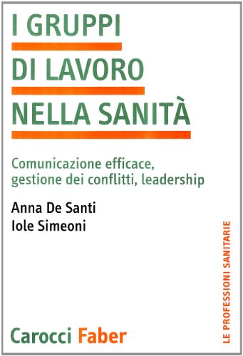 Copertina: I gruppi di lavoro nella sanità. Comunicazione efficace, gestione dei conflitti, Leadership