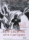Ezio Lucarno. Oltre il Partigiano